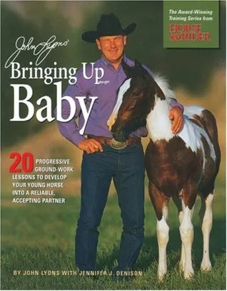 John Lyons' Bringing Up Baby: 20 Progressive Ground-Work Lessons in Developing Your Young Horse into a Reliable, Accepting Partner