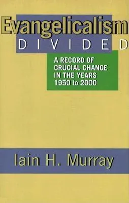 Evangelicalism Divided: A Record of Crucial Change in the Years 1950 to 2000