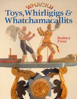 Whacky Toys, Whirligigs  Whatchamacallits