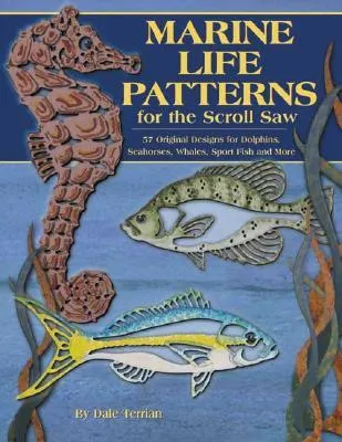 Marine Life Patterns for the Scroll Saw: 55 Original Designs for Dolphins, Seahorses, Whales, Sportfish, and More