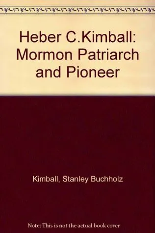 Heber C.Kimball: Mormon Patriarch and Pioneer