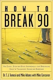 How to Break 90: An Easy, Step-By-Step Approach for Breaking Golf's Toughest Scoring Barrier