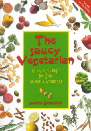 The Saucy Vegetarian: Quick and Healthy, No-Cook Sauces and Dressing