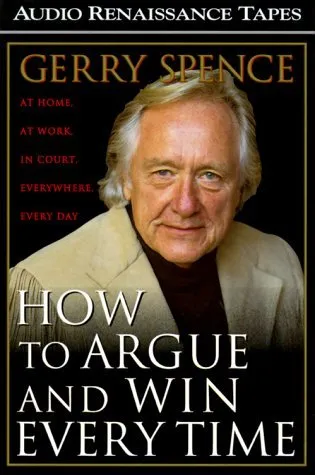 How to Argue and Win Every Time: At Home, at Work, in Court, Everywhere, Every Day