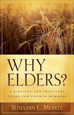 Why Elders?: A Biblical and Practical Guide for Church Members