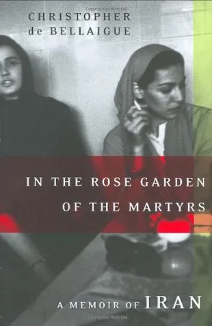 In the Rose Garden of the Martyrs: A Memoir of Iran