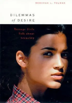 Dilemmas of Desire: Teenage Girls Talk about Sexuality