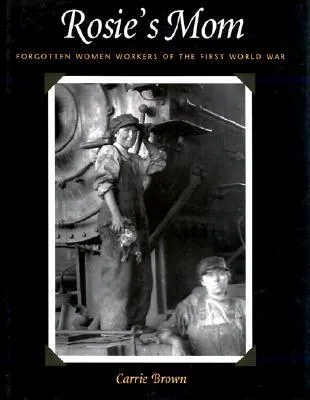 Rosie's Mom: Forgotten Women Workers of the First World War