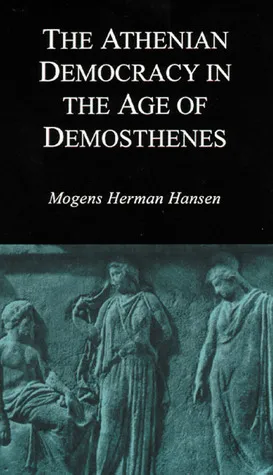 The Athenian Democracy in the Age of Demosthenes: Structure, Principles, and Ideology