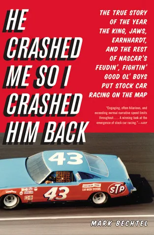 He Crashed Me So I Crashed Him Back: The True Story of the Year the King, Jaws, Earnhardt, and the Rest of NASCAR