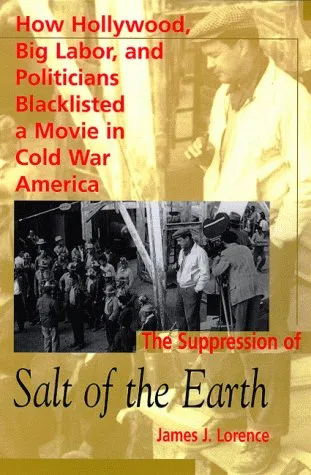 The Suppression Of Salt Of The Earth: How Hollywood, Big Labor, And Politicians Blacklisted A Movie In Cold War America