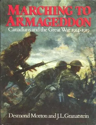 Marching To Armageddon: Canadians And The Great War 1914 1919