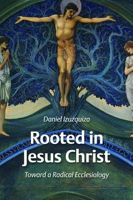 Rooted in Jesus Christ: Toward a Radical Ecclesiology