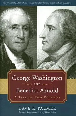 George Washington and Benedict Arnold: A Tale of Two Patriots