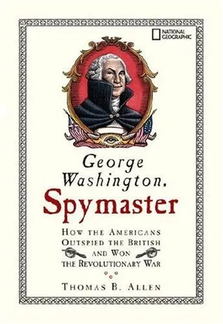 George Washington, Spymaster: How the Americans Outspied the British and Won the Revolutionary War