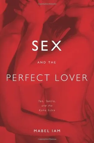 Sex and the Perfect Lover: Tao, Tantra, and the Kama Sutra