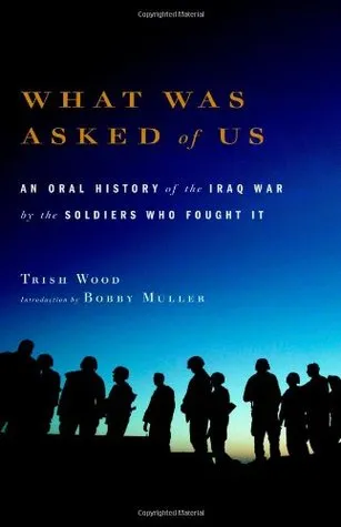 What Was Asked of Us: An Oral History of the Iraq War by the Soldiers Who Fought It