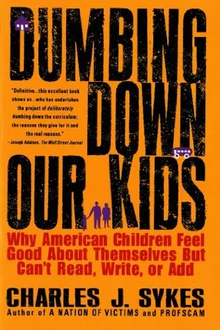 Dumbing Down Our Kids: Why American Children Feel Good About Themselves But Can't Read, Write or Add