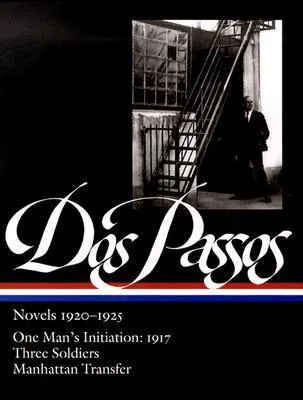 Novels, 1920-1925: One Man's Initiation: 1917 / Three Soldiers / Manhattan Transfer