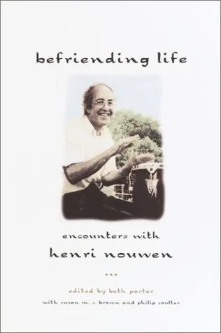 Befriending Life: Encounters With Henri Nouwen