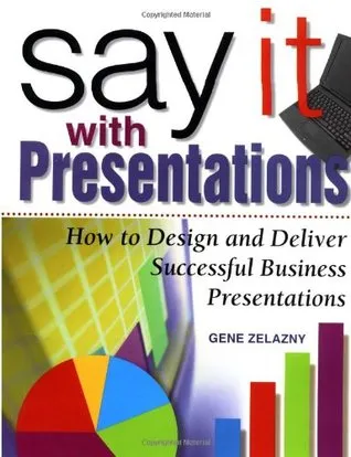 Say It with Presentations: How to Design and Deliver Successful Business Presentations