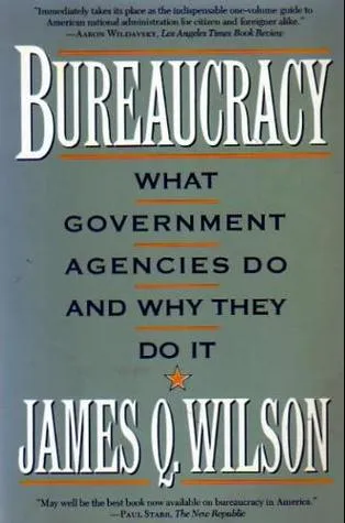 Bureaucracy: What Government Agencies Do and Why They Do It