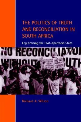 The Politics of Truth and Reconciliation in South Africa: Legitimizing the Post-Apartheid State