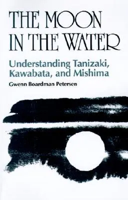 The Moon in the Water: Understanding Tanizaki, Kawabata, and Mishima