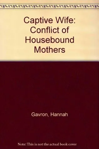 Captive Wife: Conflicts of Housebound Mothers