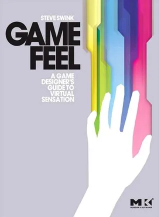 Game Feel: A Game Designer's Guide to Virtual Sensation