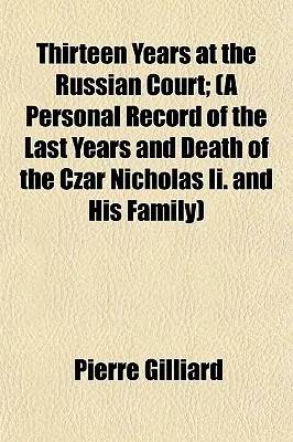 Thirteen Years at the Russian Court; (A Personal Record of the Last Years and Death of the Czar Nicholas II. and His Family)