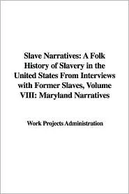 Slave Narratives: A Folk History of Slavery in the United States from Interviews with Former Slaves, Volume VIII: Maryland Narratives