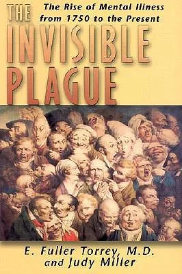 Invisible Plague: The Rise of Mental Illness from 1750 to the Present