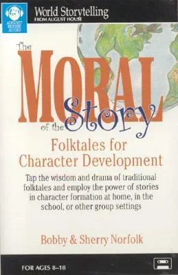 The Moral of the Story: Folktales for Character Development (World Storytelling from August House)