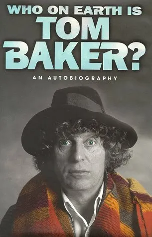 Who On Earth Is Tom Baker? An Autobiography