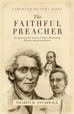 Faithful Preacher: Recapturing the Vision of Three Pioneering African-American Pastors