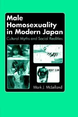 Male Homosexuality in Modern Japan: Cultural Myths and Social Realities