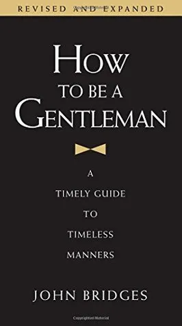 How to Be a Gentleman: A Timely Guide to Timeless Wisdom