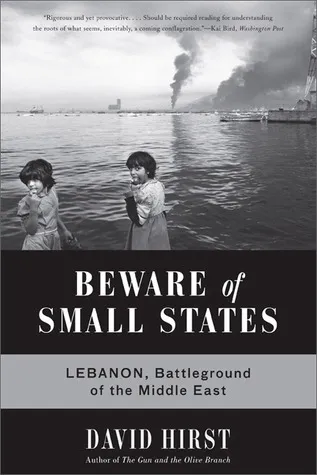 Beware of Small States: Lebanon, Battleground of the Middle East