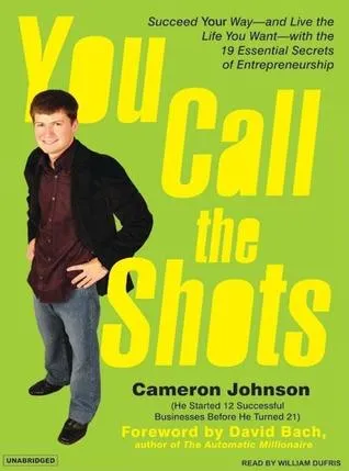 You Call the Shots: Succeed Your Way---And Live the Life You Want---With the 19 Essential Secrets of Entrepreneurship