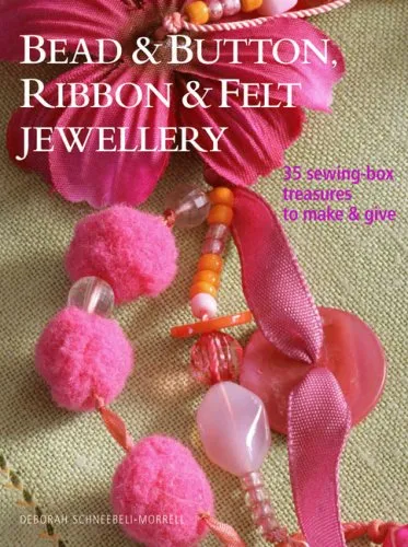 Bead & Button, Ribbon & Felt Jewelry: 35 Sewing-Box Treasures to Make & Give