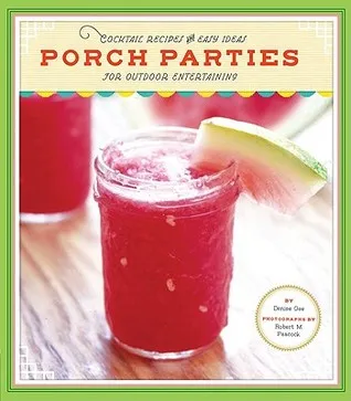 Porch Parties: Cocktail Recipes and Easy Ideas for Outdoor Entertaining