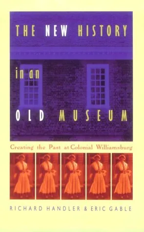 The New History in an Old Museum: Creating the Past at Colonial Williamsburg