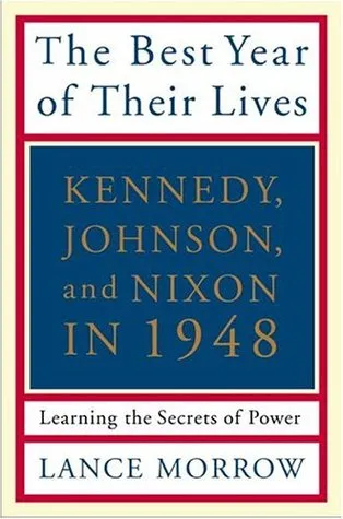 The Best Year of Their Lives: Kennedy, Nixon, and Johnson in 1948: Learning the Secrets of Power