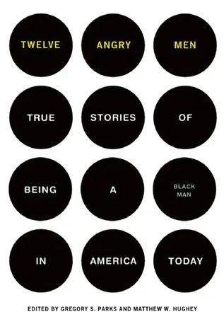 Twelve Angry Men: True Stories of Being a Black Man in America Today