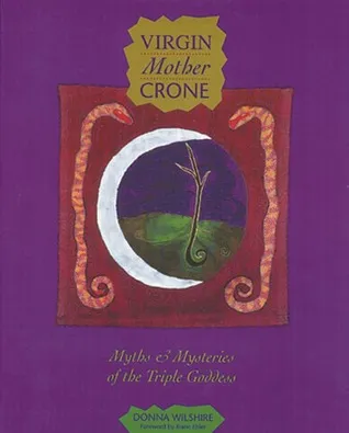 Virgin Mother Crone: Myths and Mysteries of the Triple Goddess