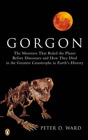 Gorgon: The Monsters That Ruled the Planet Before Dinosaurs and How They Died in the Greatest Catastrophe in Earth's History