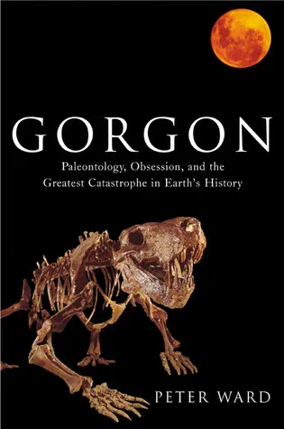 Gorgon: Paleontology, Obsession, and the Greatest Catastrophe in Earth