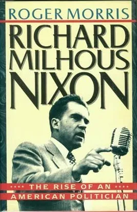 Richard Milhous Nixon: The Rise of an American Politician