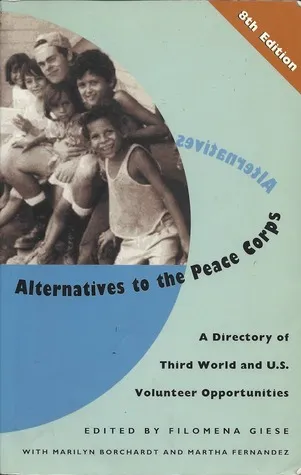 Alternatives to the Peace Corps: A Directory of Third World and U.S. Volunteer Opportunities